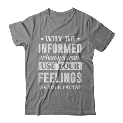 Why Be Informed When You Can Use Your Feelings-T-Shirt & Hoodie-