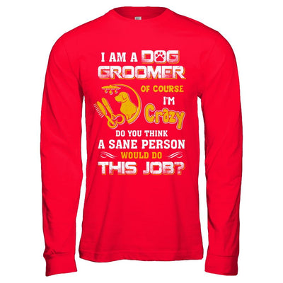 I Am A Dog Groomer Of Course I'm Crazy-T-Shirt & Hoodie-Long Sleeve T-Shirt-Red