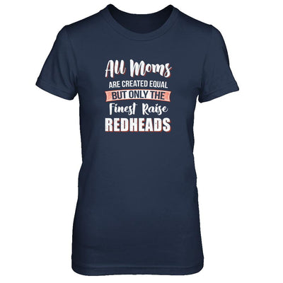 All Moms Are Created Equal But Only The Finest Raise Redheads-T-Shirt & Tank Top-Women's T-Shirt-Navy