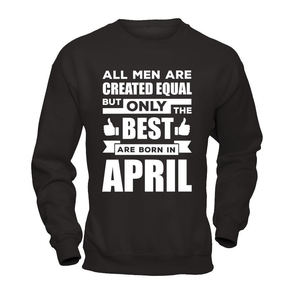 All Men Are Created Equal But Only The Best Are Born In April