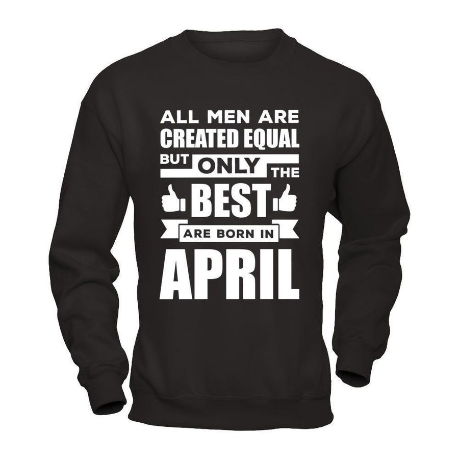 All Men Are Created Equal But Only The Best Are Born In April-T-Shirt & Hoodie-Crewneck Sweatshirt-Black