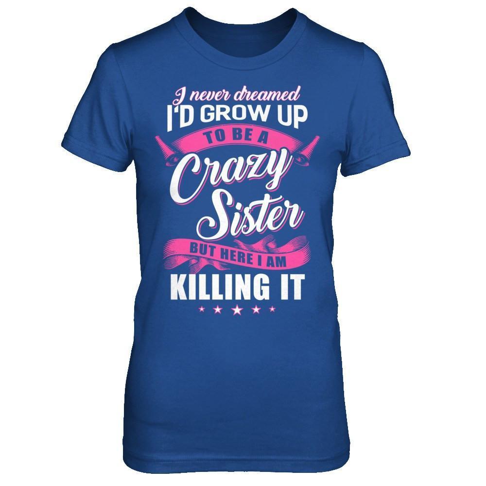 I Never Dreamed I'd Grow Up To Be A Crazy Sister-T-Shirt & Hoodie-Women's T-Shirt-Royal