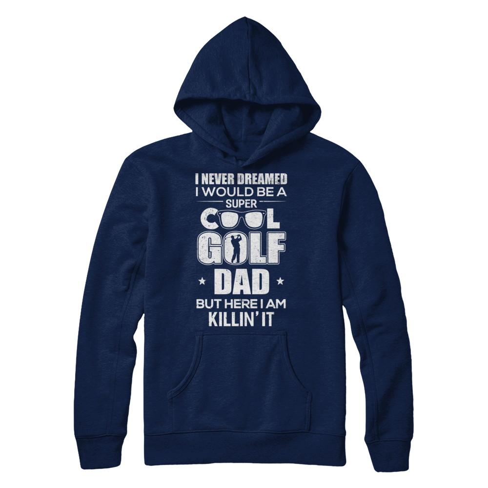 Never Dreamed I Would Be A Cool Golf Dad Fathers Day-T-Shirt & Hoodie-