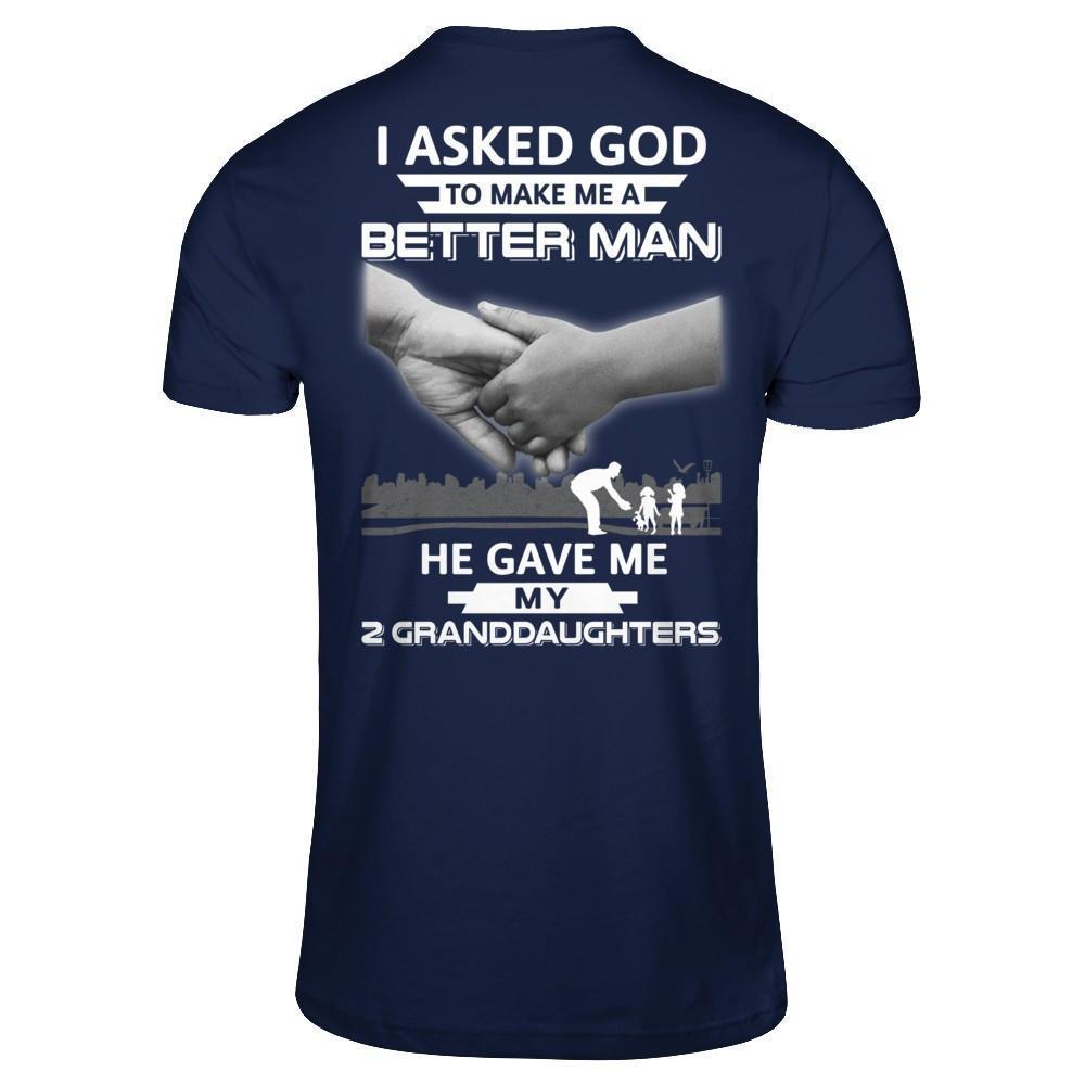 I Asked God To Make Me A Better Man He Gave Me My Two Granddaughters-T-Shirt & Hoodie-Classic T-Shirt-Navy