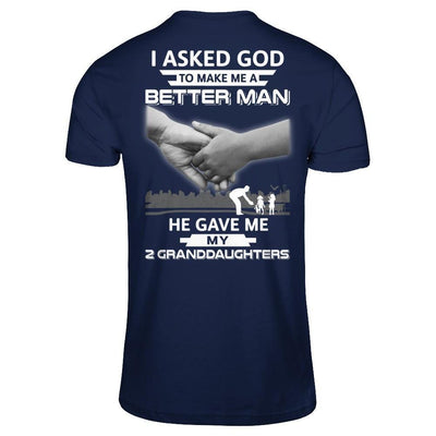 I Asked God To Make Me A Better Man He Gave Me My Two Granddaughters-T-Shirt & Hoodie-Classic T-Shirt-Navy