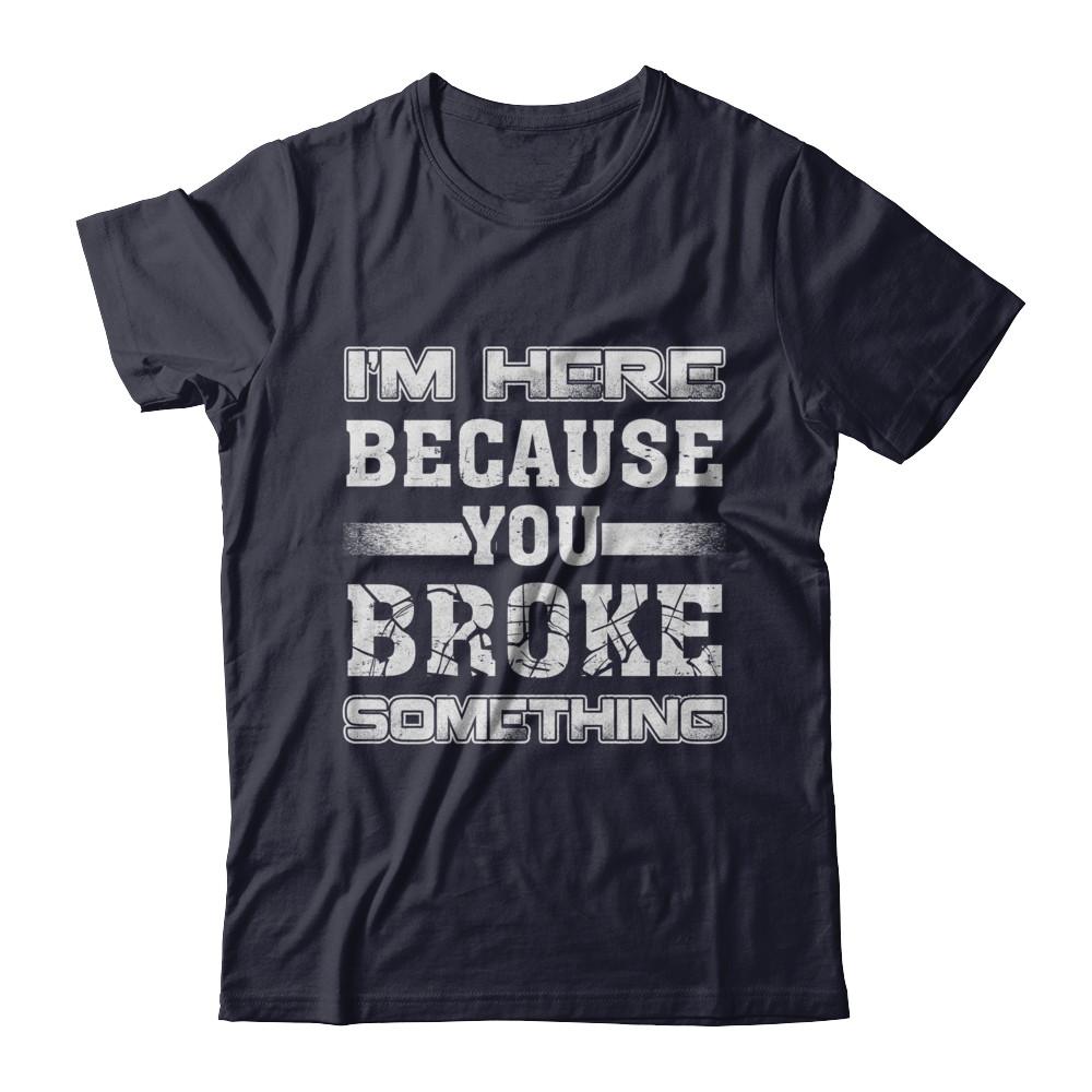 I'm Here Because You Broke Something-T-Shirt & Hoodie-Premium T-Shirt-Midnight Navy