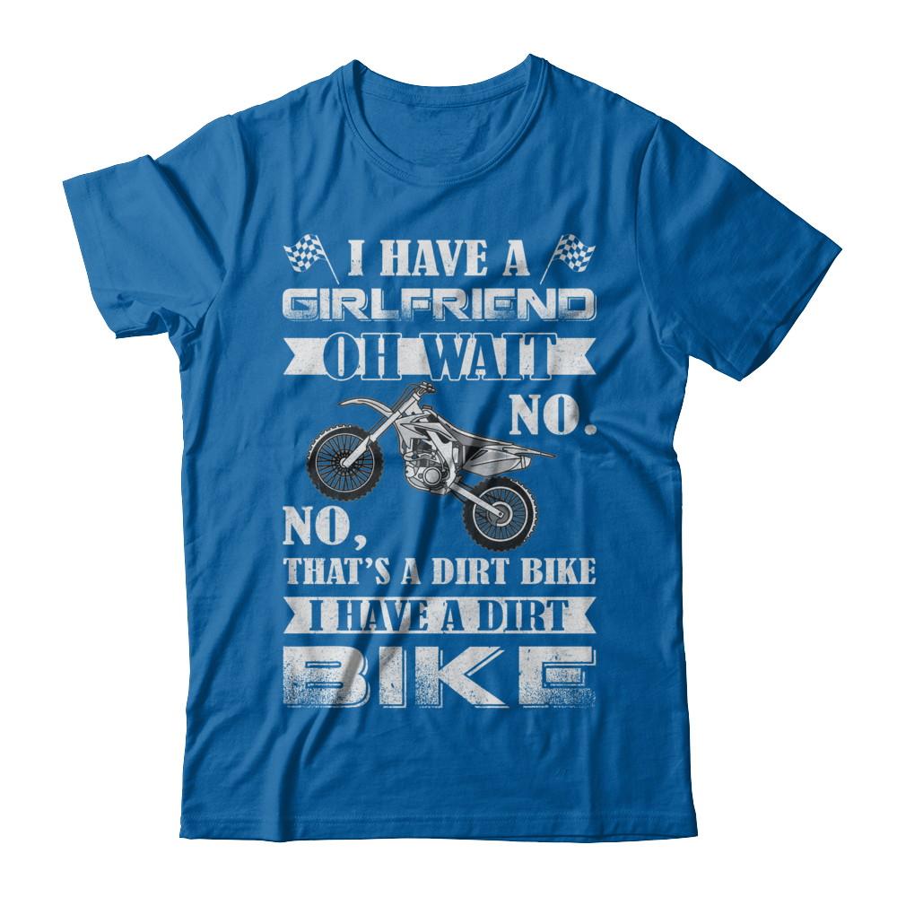 I Have A Girlfriend Oh Wait No No That's A Dirt Bike-T-Shirt & Hoodie-Classic T-Shirt-Royal