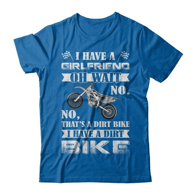I Have A Girlfriend Oh Wait No No That's A Dirt Bike-T-Shirt & Hoodie-Classic T-Shirt-Royal