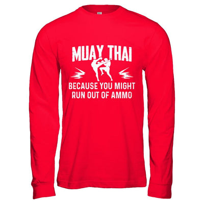 Muay Thai BECAUSE YOU MIGHT RUN OUT OF AMMO-T-Shirt & Hoodie-Long Sleeve T-Shirt-Red