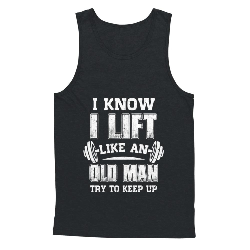Funny I Know I Lift Like An Old Man Try To Keep Up-T-Shirt & Hoodie-Unisex Tank-Black