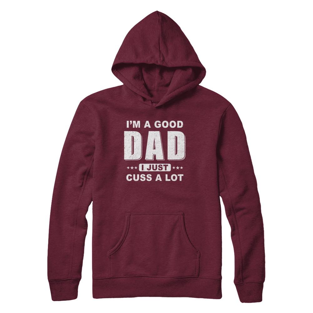 I'm A Good Dad I Just Cuss A Lot Fathers Day-T-Shirt & Hoodie-Pullover Hoodie-Maroon