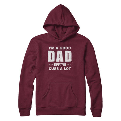 I'm A Good Dad I Just Cuss A Lot Fathers Day-T-Shirt & Hoodie-Pullover Hoodie-Maroon