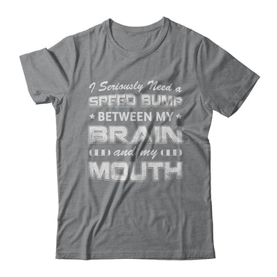 Seriously Need A Speed Bump Between Brain & Mouth-T-Shirt & Hoodie-Classic T-Shirt-Sport Grey