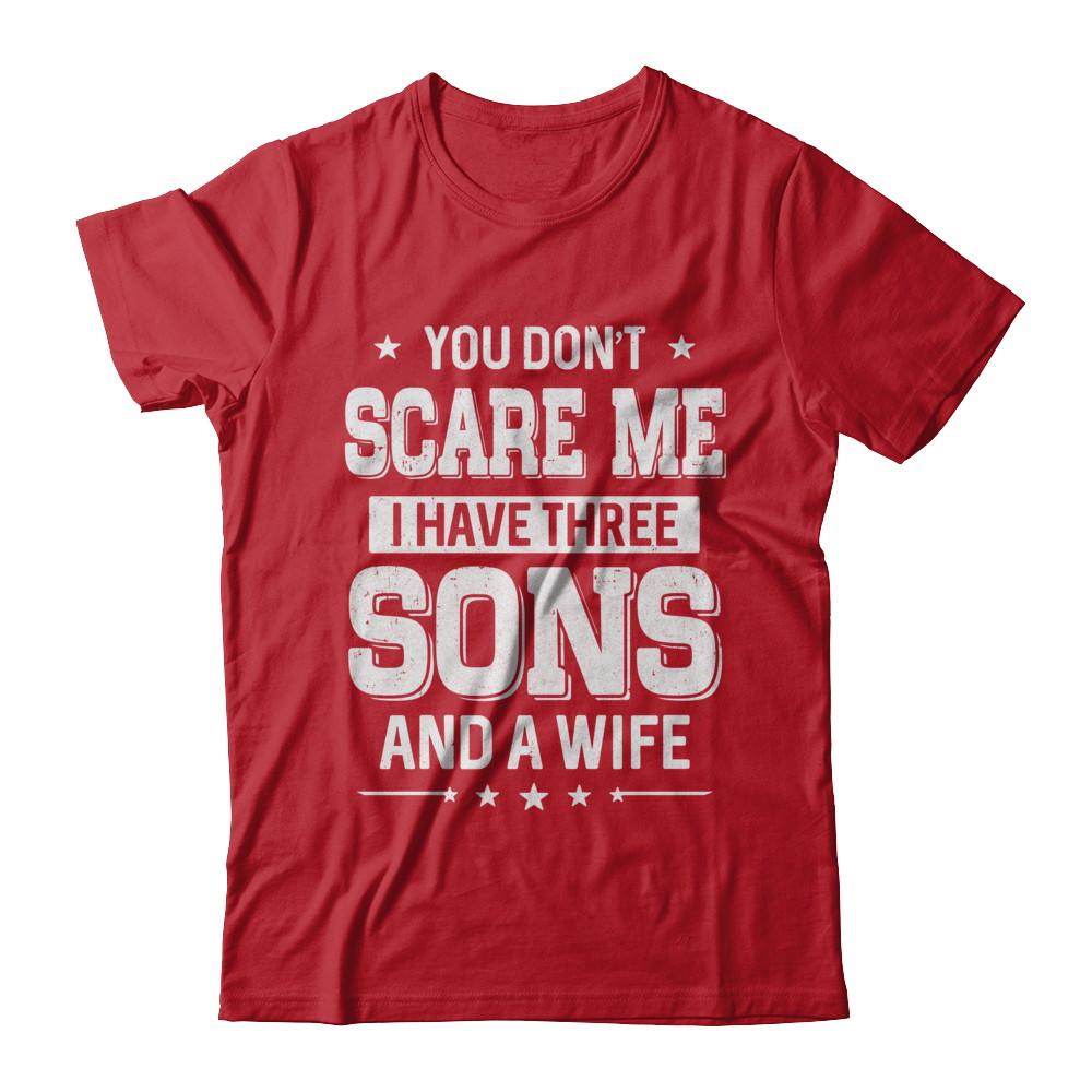 You Don't Scare Me I Have Three Sons And A Wife Fathers Day-T-Shirt & Hoodie-Classic T-Shirt-Red