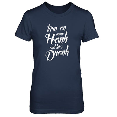 Turn On Some Hank And Let's Drank Drink Wine-T-Shirt & Tank Top-Women's T-Shirt-Navy