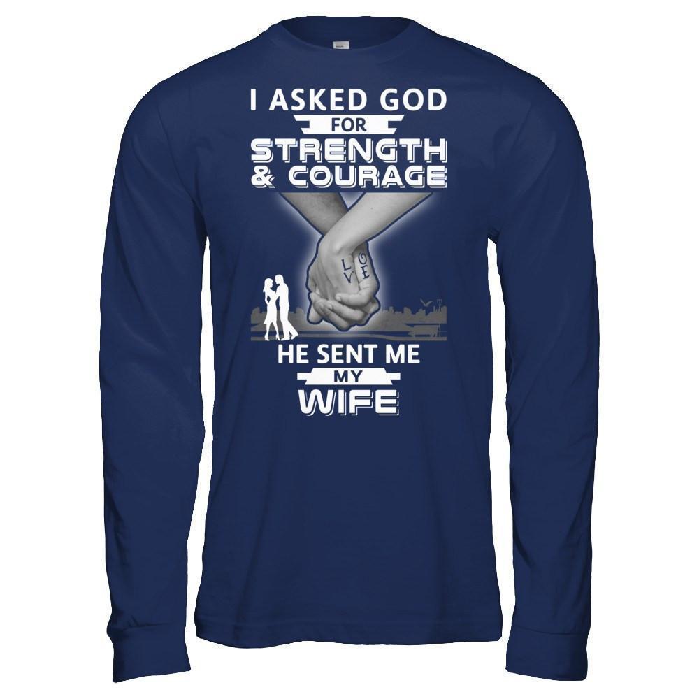 I Asked God For Strength And Courage He Sent Me My Wife-T-Shirt & Hoodie-Long Sleeve T-Shirt-Navy