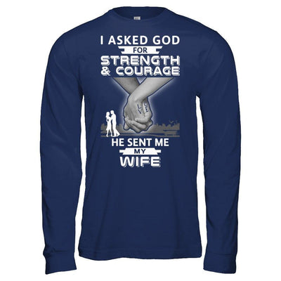 I Asked God For Strength And Courage He Sent Me My Wife-T-Shirt & Hoodie-Long Sleeve T-Shirt-Navy