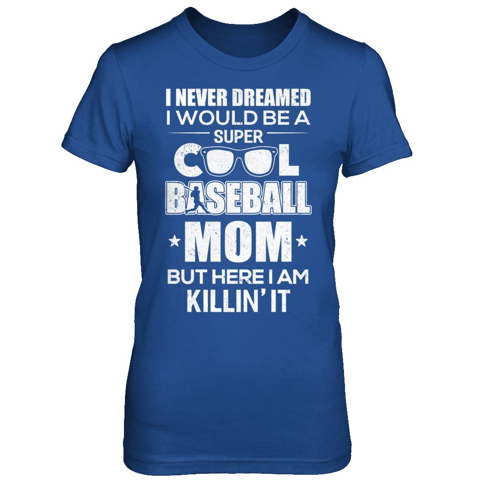 Never Dreamed I Would Be A Cool Baseball Mom Mothers Day-T-Shirt & Hoodie-