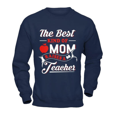 The Best Kind Of Mom Raises A Teacher-T-Shirt & Hoodie-Crewneck Sweatshirt-Navy