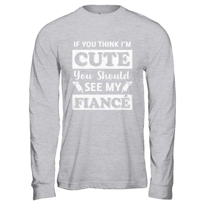 If You Think I'm Cute You Should See My Fiance-T-Shirt & Hoodie-Long Sleeve T-Shirt-Sport Grey