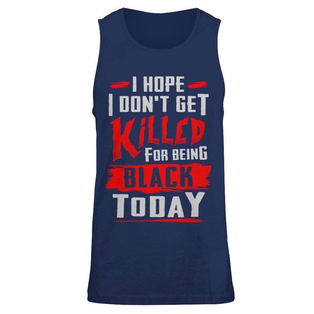 I Hope I Don't Get Killed For Being Black Today-T-Shirt & Hoodie-Unisex Tank-Navy
