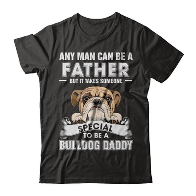 Any Man Can Be A Father Someone Special To Be A Bulldog Daddy-T-Shirt & Hoodie-Classic T-Shirt-Black