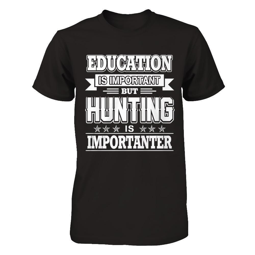 Education Is Important But Hunting Is Importanter-T-Shirt & Hoodie-