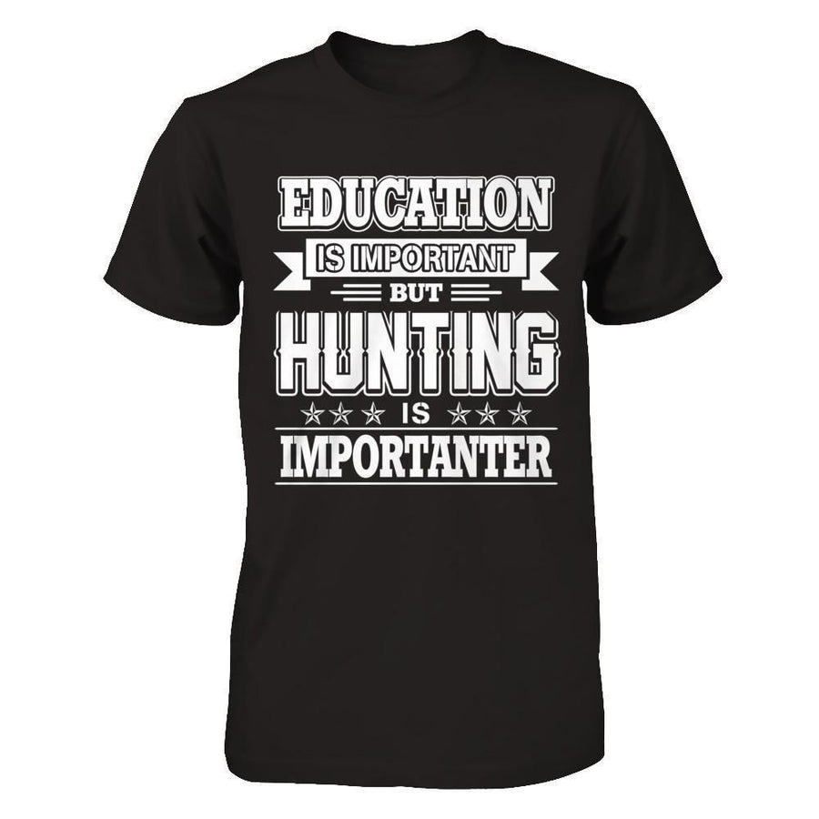 Education Is Important But Hunting Is Importanter-T-Shirt & Hoodie-