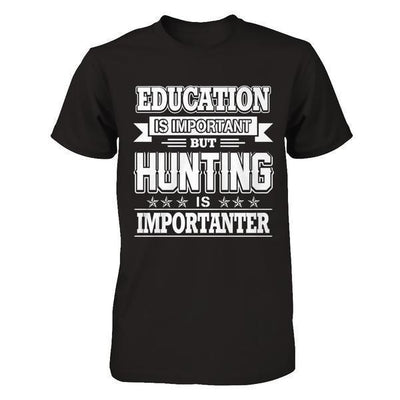 Education Is Important But Hunting Is Importanter-T-Shirt & Hoodie-Premium T-Shirt-Black