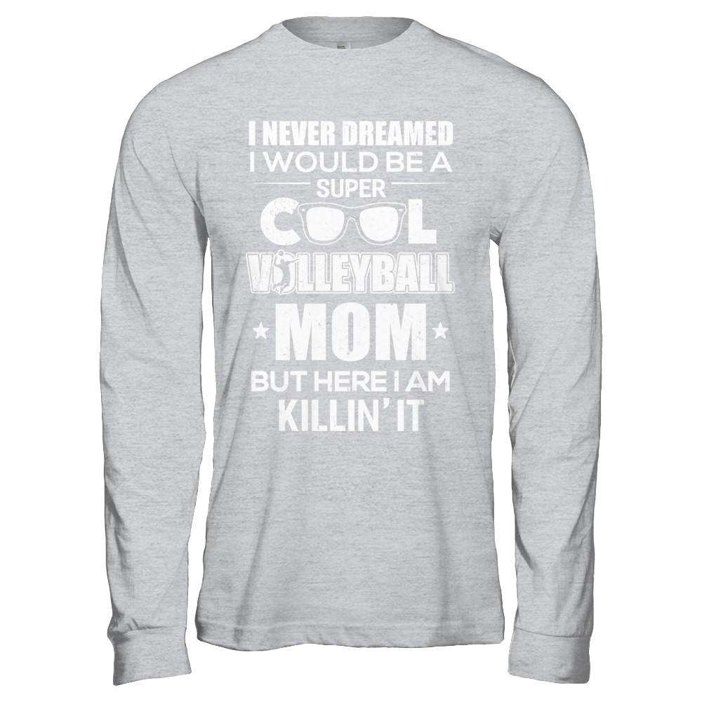 Never Dreamed I Would Be A Cool Volleyball Mom Mothers Day-T-Shirt & Hoodie-