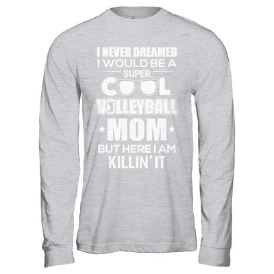 Never Dreamed I Would Be A Cool Volleyball Mom Mothers Day-T-Shirt & Hoodie-