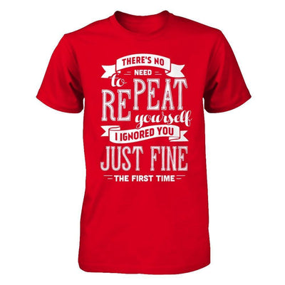 There's No Need To Repeat Yourself I Ignore You Just Fine The First Time-T-Shirt & Hoodie-Premium T-Shirt-Red