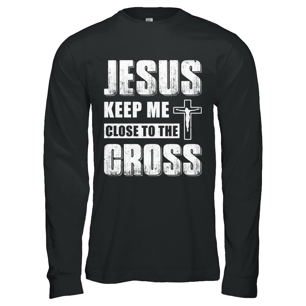Jesus Keep Me Close To The Cross Christian-T-Shirt & Hoodie-Long Sleeve T-Shirt-Black