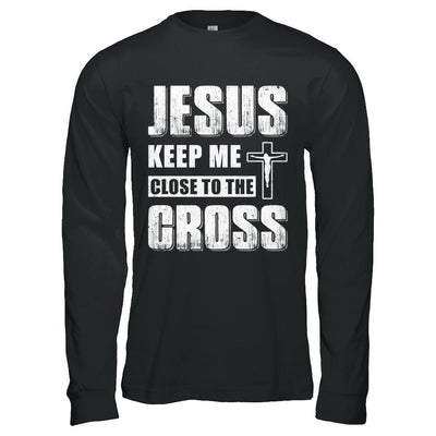 Jesus Keep Me Close To The Cross Christian-T-Shirt & Hoodie-Long Sleeve T-Shirt-Black