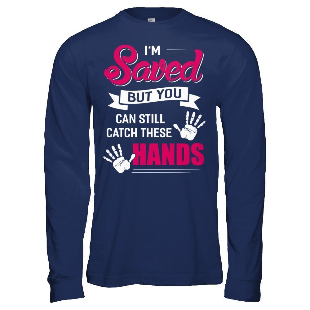 I'm Saved But You Can Still Catch These Hands-T-Shirt & Hoodie-Long Sleeve T-Shirt-Navy