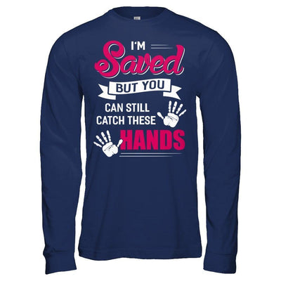 I'm Saved But You Can Still Catch These Hands-T-Shirt & Hoodie-Long Sleeve T-Shirt-Navy