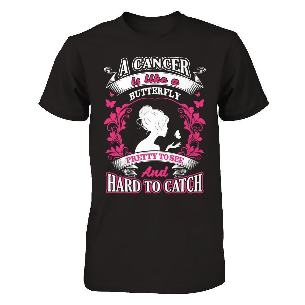 A Cancer Is Like A Butterfly Pretty To See And Hard To Catch-T-Shirt & Hoodie-Premium T-Shirt-Black