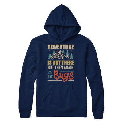 Adventure Is Out There But Then Again So Are Bugs Climb Mountain-T-Shirt & Hoodie-