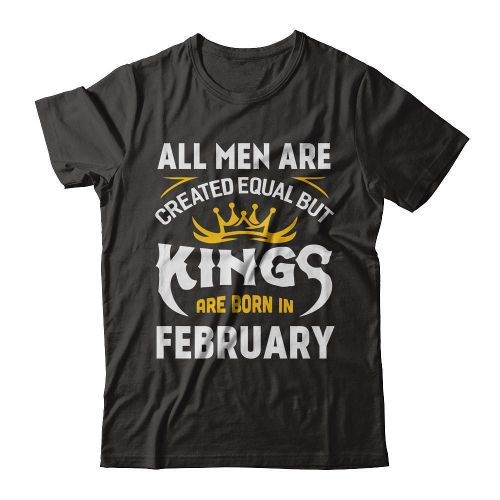 All Men Are Created Equal But Kings Are Born In February