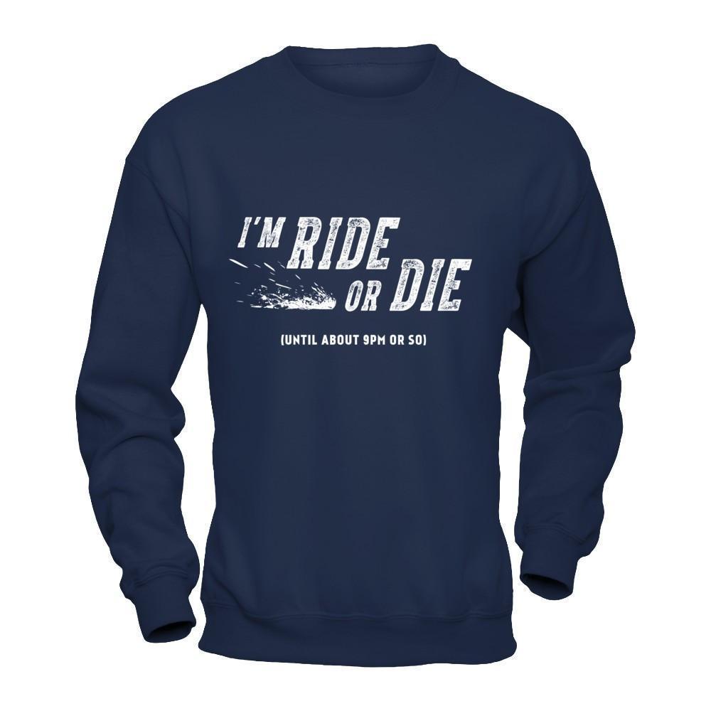 I'm Ride Or Die Until About 9Pm Or So-T-Shirt & Hoodie-Crewneck Sweatshirt-Navy