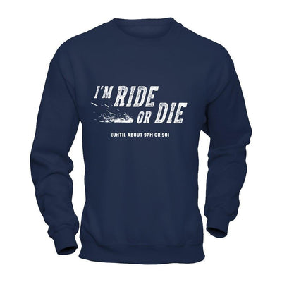 I'm Ride Or Die Until About 9Pm Or So-T-Shirt & Hoodie-Crewneck Sweatshirt-Navy