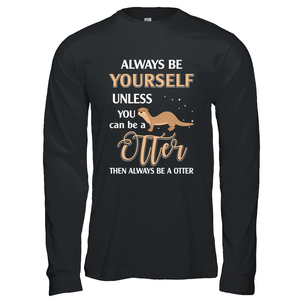 Always Be Yourself Unless You Can Be A Otter-T-Shirt & Hoodie-Long Sleeve T-Shirt-Black