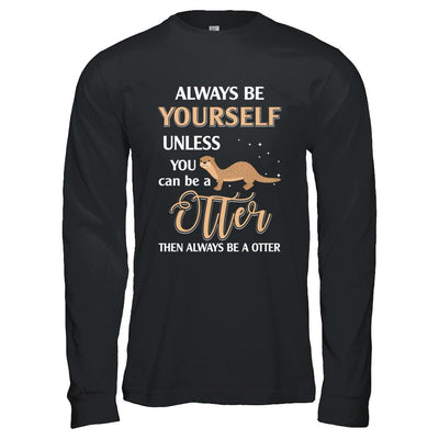 Always Be Yourself Unless You Can Be A Otter-T-Shirt & Hoodie-Long Sleeve T-Shirt-Black