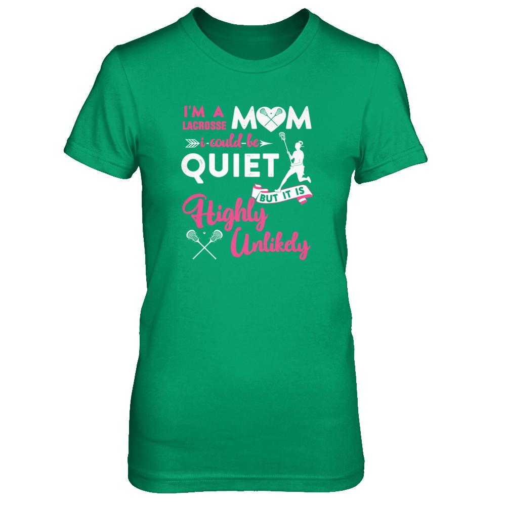 I'm A Lacrosse Mom I Could Be Quiet It Is Highly Unilkely-T-Shirt & Tank Top-Women's T-Shirt-Irish Green