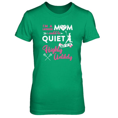 I'm A Lacrosse Mom I Could Be Quiet It Is Highly Unilkely-T-Shirt & Tank Top-Women's T-Shirt-Irish Green