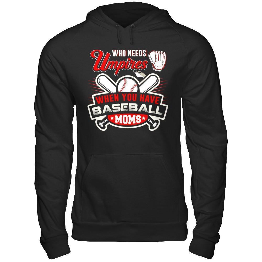 Who Needs Umpires When You Have Baseball Moms-T-Shirt & Hoodie-Pullover Hoodie-Black