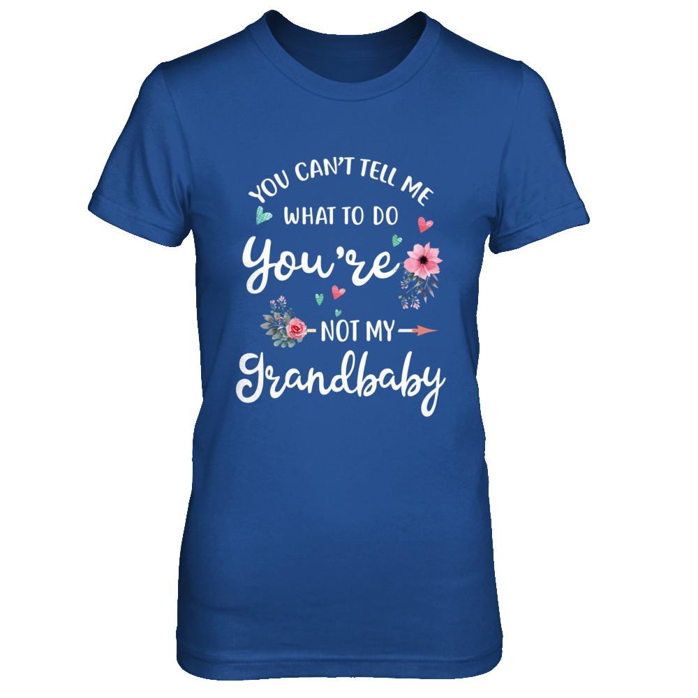 You Can't Tell Me What To Do You're Not My Grandbaby-T-Shirt & Hoodie-Women's T-Shirt-Royal
