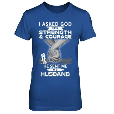 I Asked God For Strength And Courage He Sent Me My Husband-T-Shirt & Hoodie-Women's T-Shirt-Royal