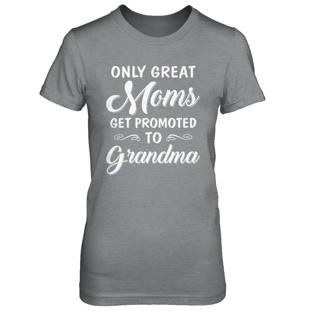 Only Great Moms Get Promoted To Grandma Mothers Day-T-Shirt & Hoodie-Women's T-Shirt-Sport Grey