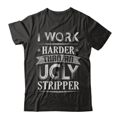 I Work Harder Than An Ugly Stripper-T-Shirt & Hoodie-Premium T-Shirt-Black